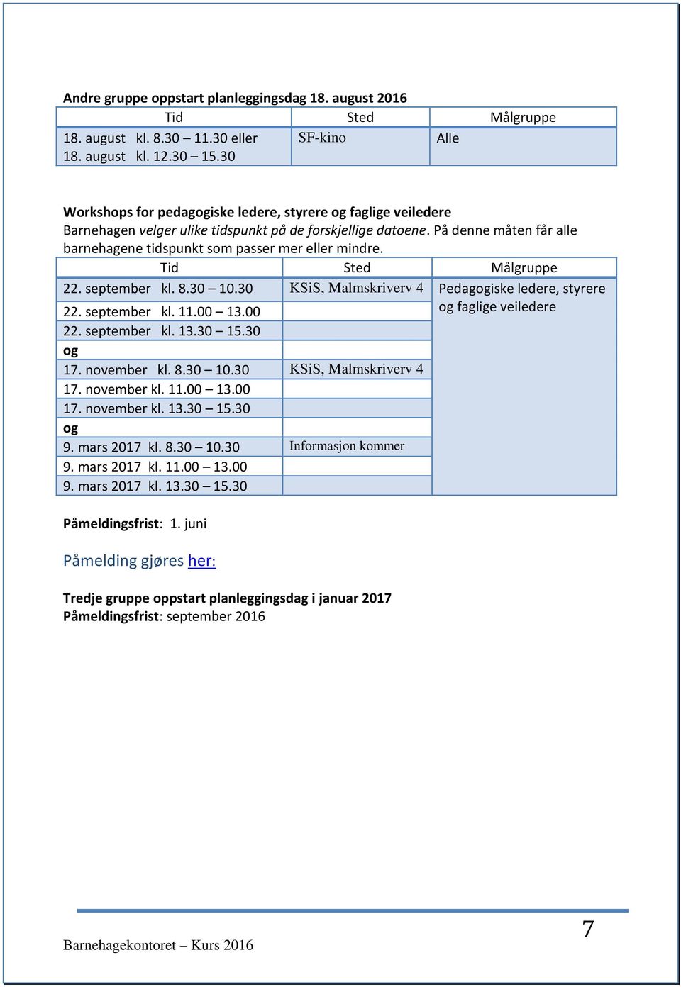 På denne måten får alle barnehagene tidspunkt som passer mer eller mindre. 22. september kl. 8.30 10.30 KSiS, Malmskriverv 4 Pedagogiske ledere, styrere 22. september kl. 11.00 13.00 22. september kl. 13.30 15.