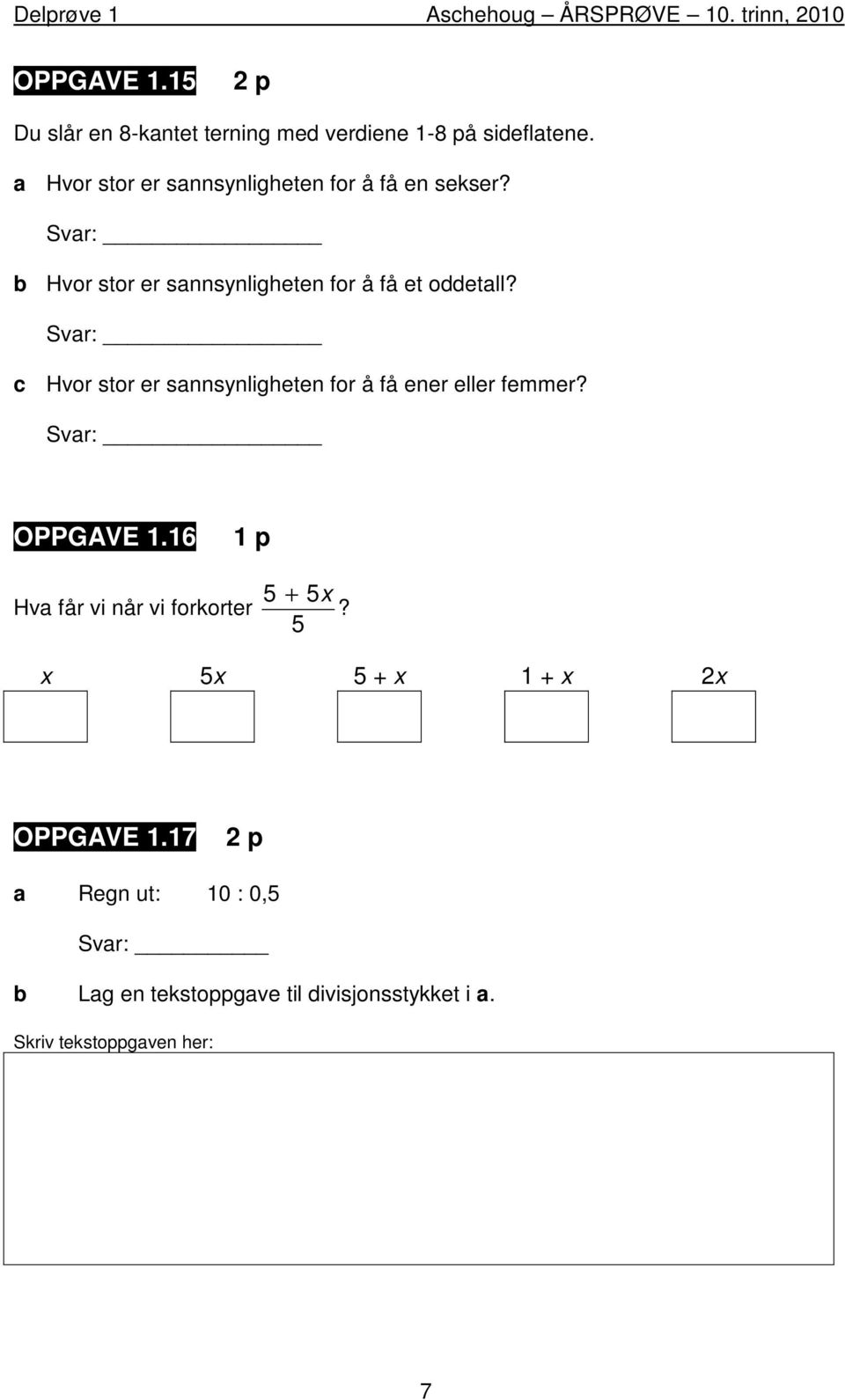 Svar: c Hvor stor er sannsynligheten for å få ener eller femmer? Svar: OPPGAVE 1.16 Hva får vi når vi forkorter + x?