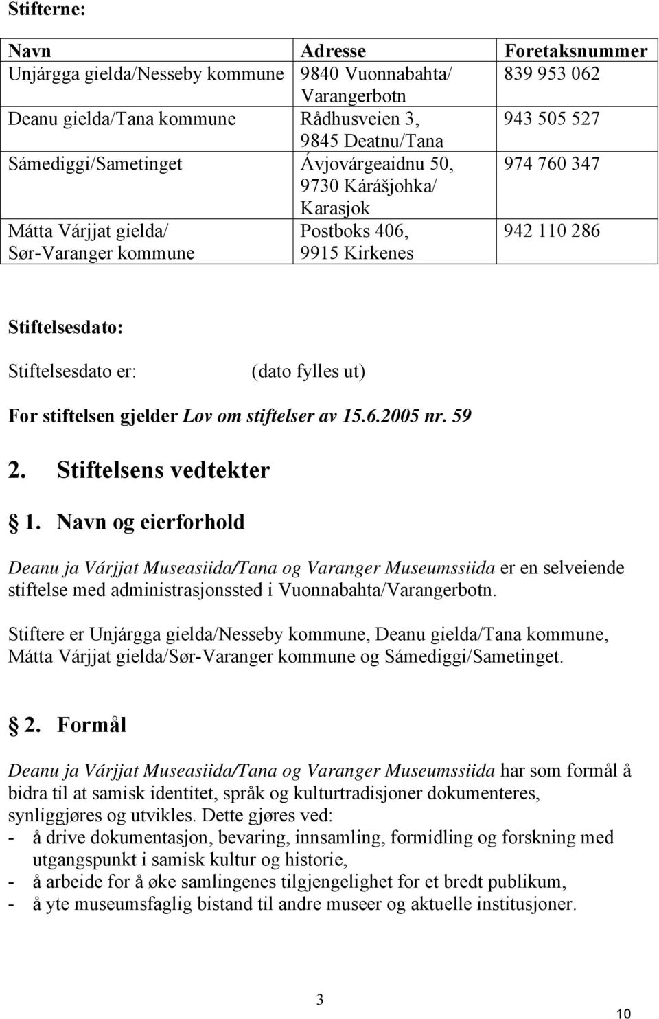 (dato fylles ut) For stiftelsen gjelder Lov om stiftelser av 15.6.2005 nr. 59 2. Stiftelsens vedtekter 1.