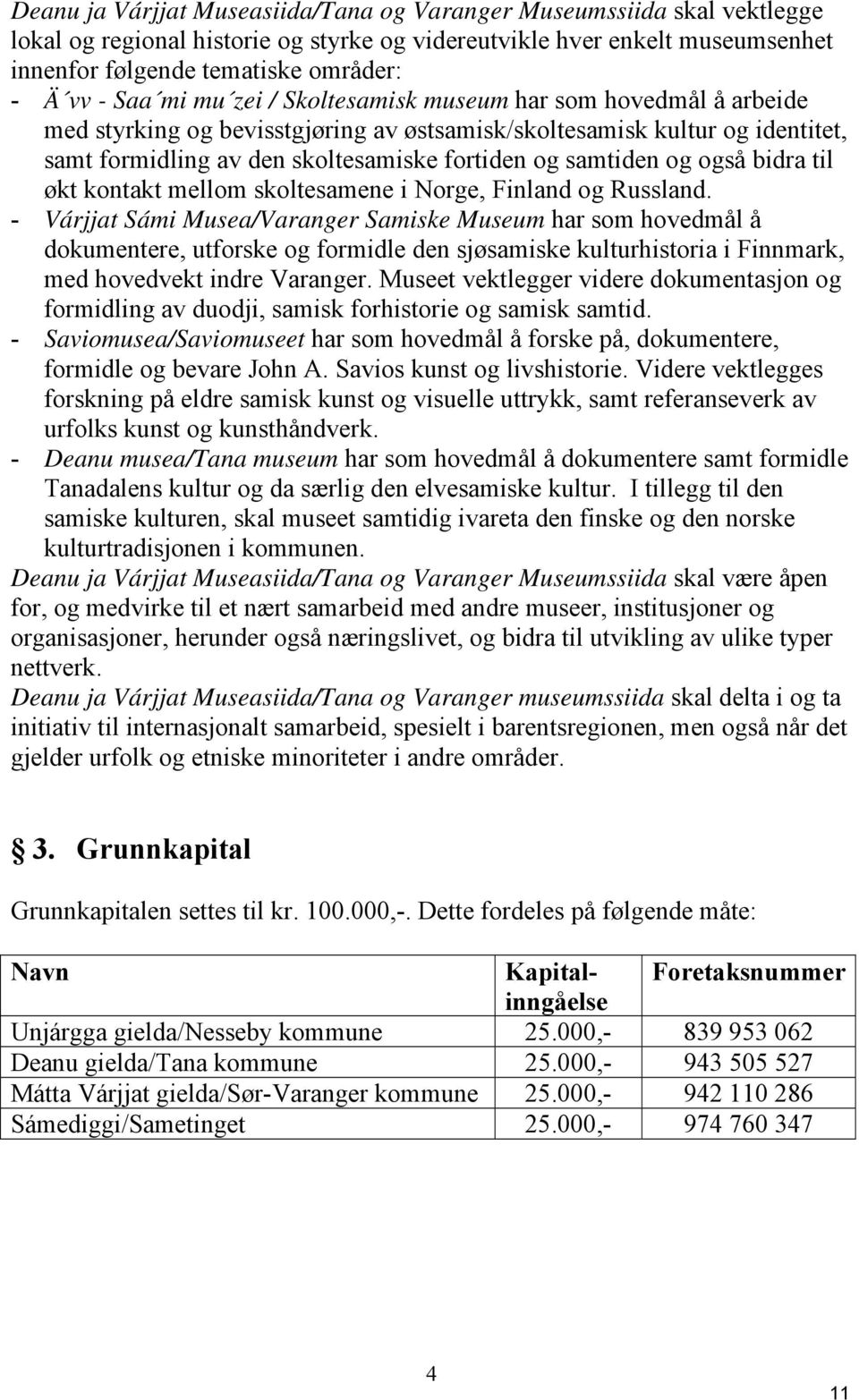 også bidra til økt kontakt mellom skoltesamene i Norge, Finland og Russland.