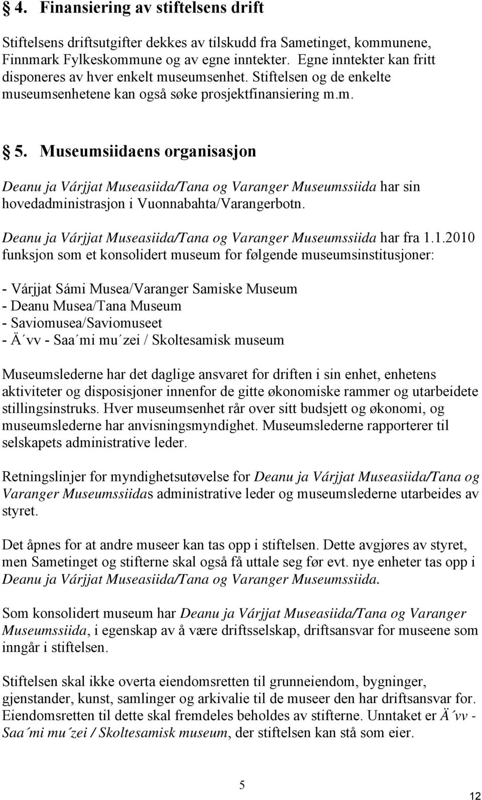 Museumsiidaens organisasjon Deanu ja Várjjat Museasiida/Tana og Varanger Museumssiida har sin hovedadministrasjon i Vuonnabahta/Varangerbotn.