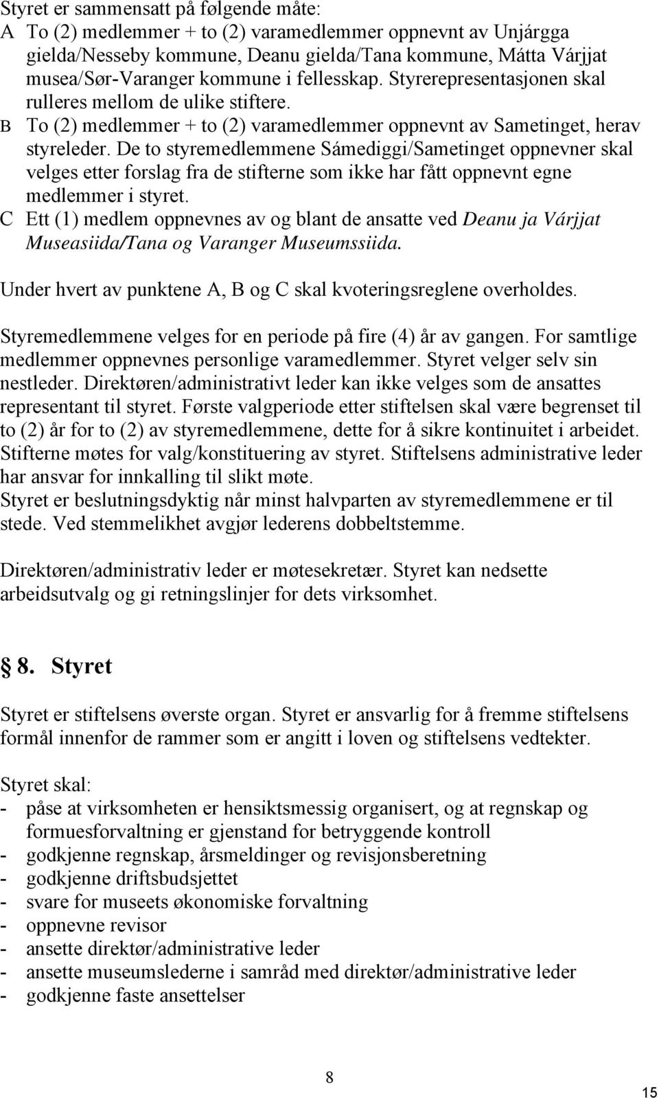 De to styremedlemmene Sámediggi/Sametinget oppnevner skal velges etter forslag fra de stifterne som ikke har fått oppnevnt egne medlemmer i styret.