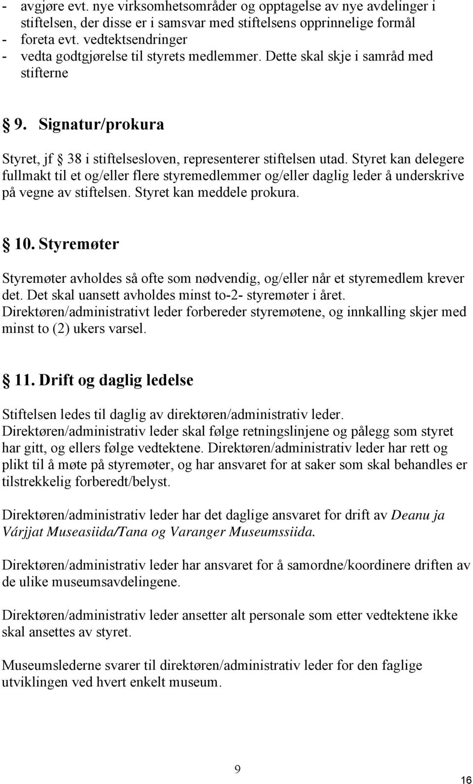 Styret kan delegere fullmakt til et og/eller flere styremedlemmer og/eller daglig leder å underskrive på vegne av stiftelsen. Styret kan meddele prokura. 10.