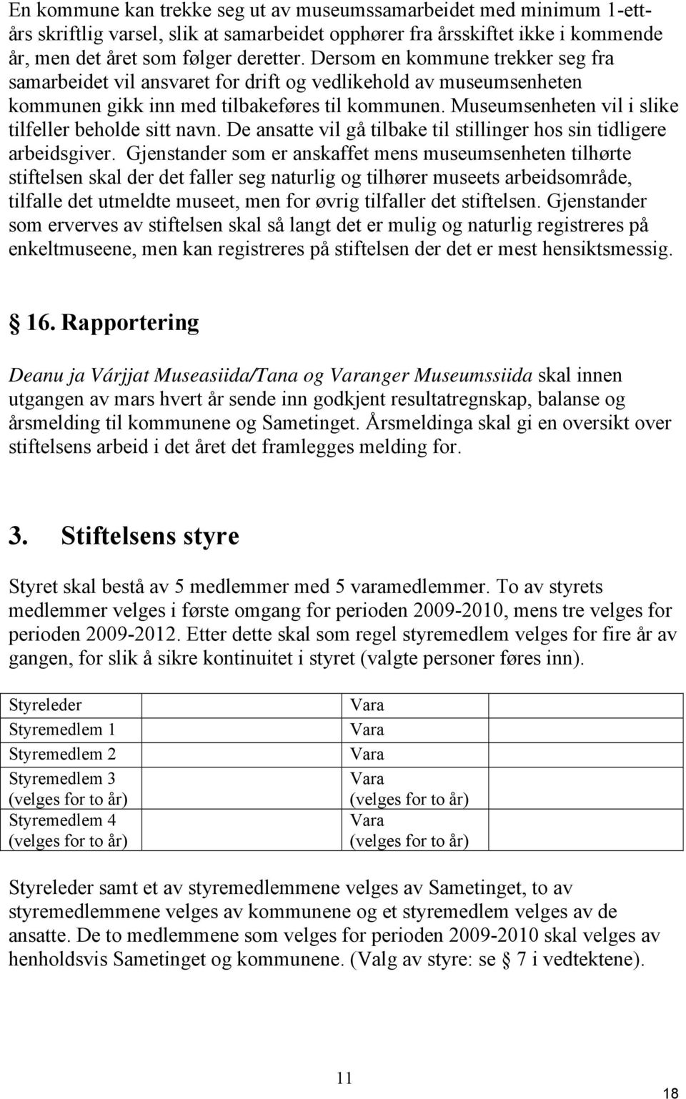 Museumsenheten vil i slike tilfeller beholde sitt navn. De ansatte vil gå tilbake til stillinger hos sin tidligere arbeidsgiver.