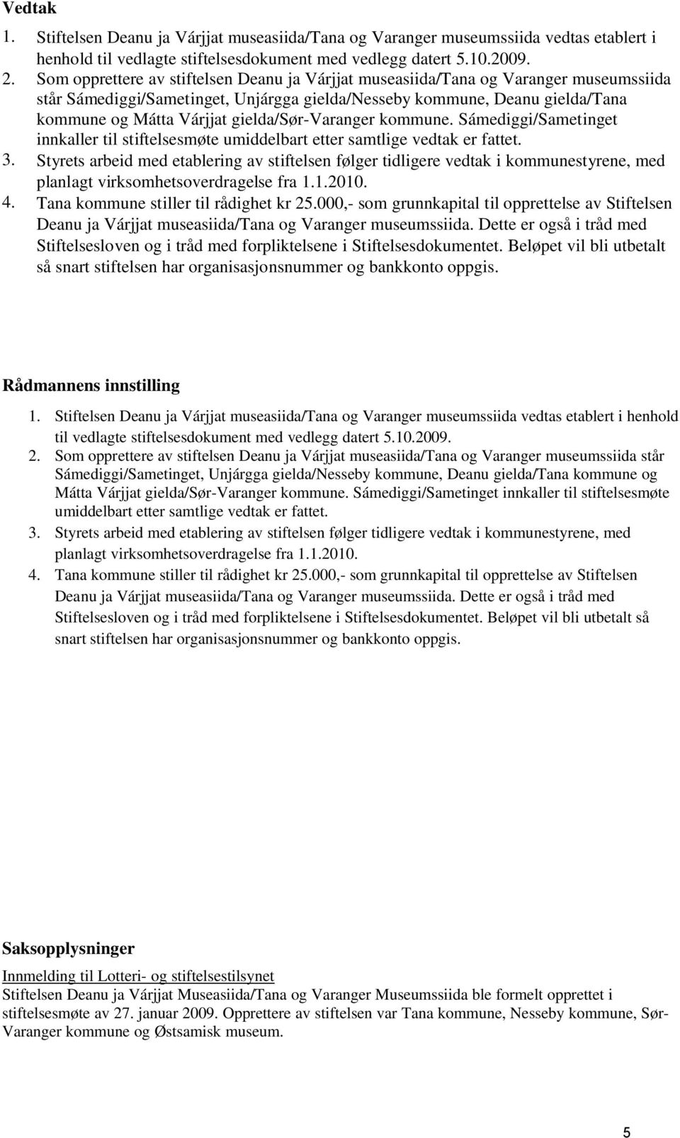 gielda/sørvaranger kommune. Sámediggi/Sametinget innkaller til stiftelsesmøte umiddelbart etter samtlige vedtak er fattet. 3.