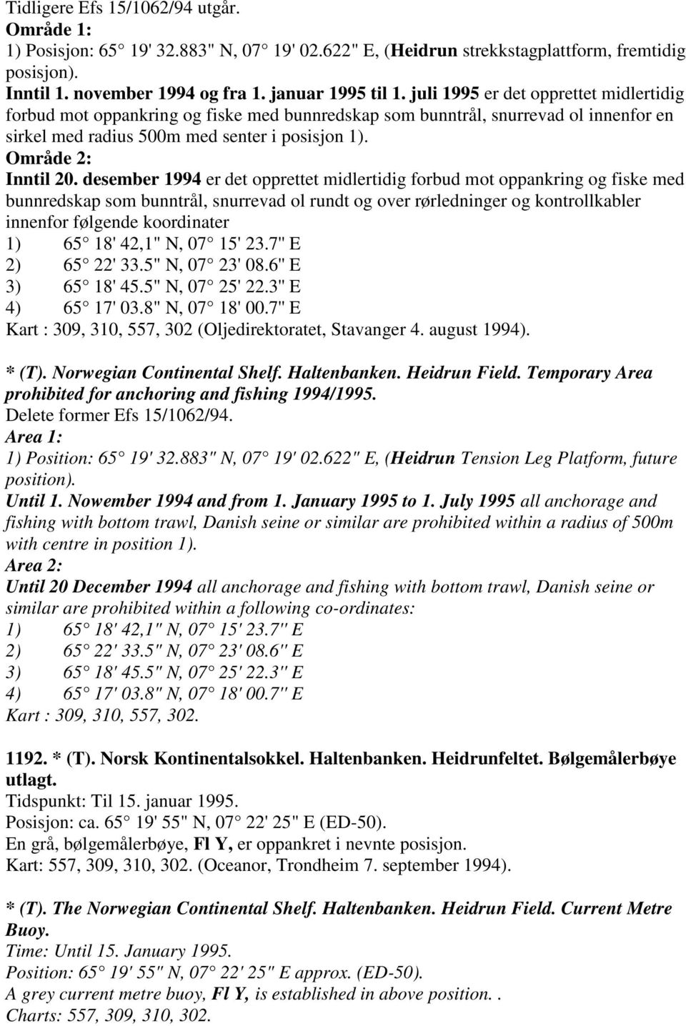 desember 1994 er det opprettet midlertidig forbud mot oppankring og fiske med bunnredskap som bunntrål, snurrevad ol rundt og over rørledninger og kontrollkabler innenfor følgende koordinater 1) 65