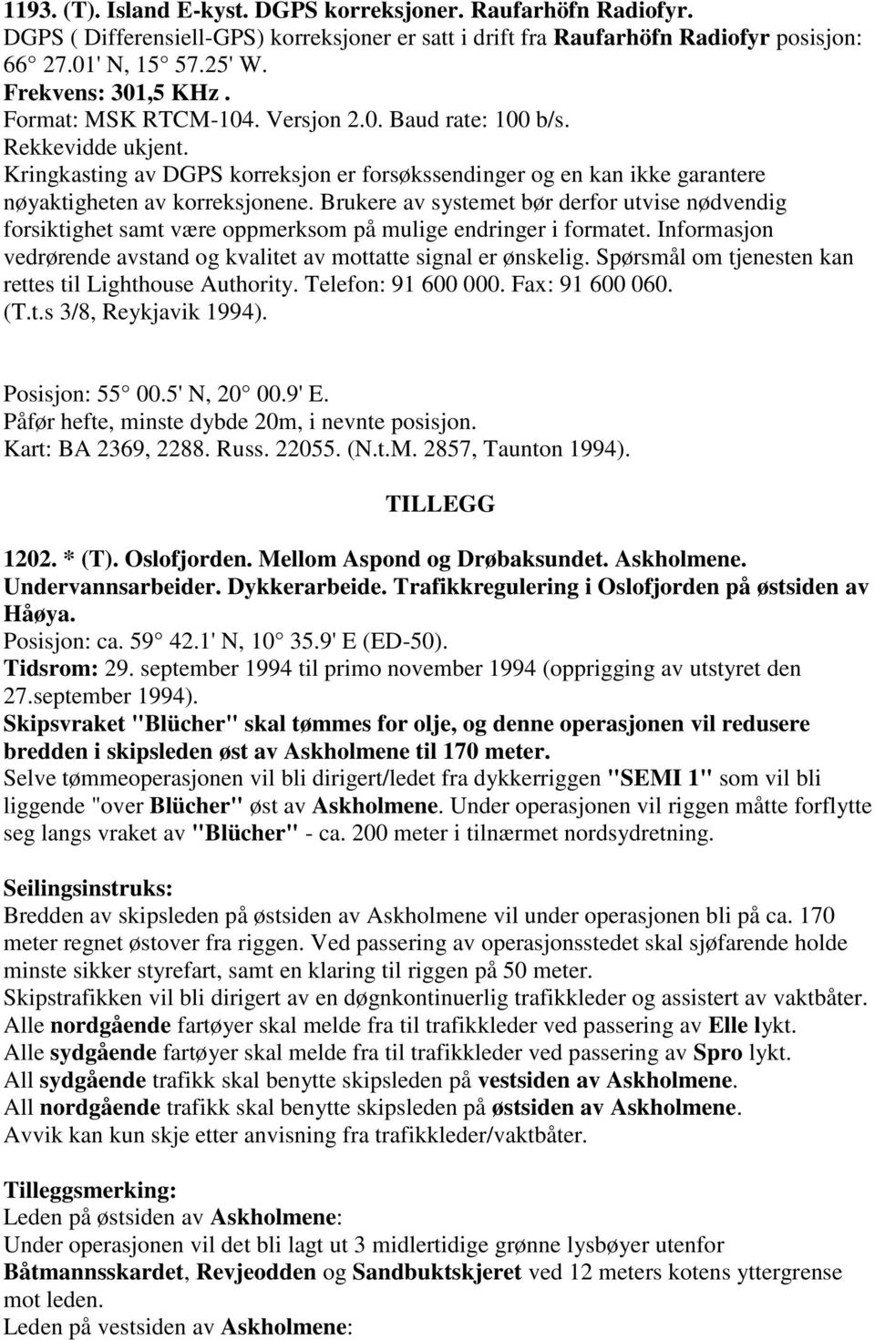 Kringkasting av DGPS korreksjon er forsøkssendinger og en kan ikke garantere nøyaktigheten av korreksjonene.