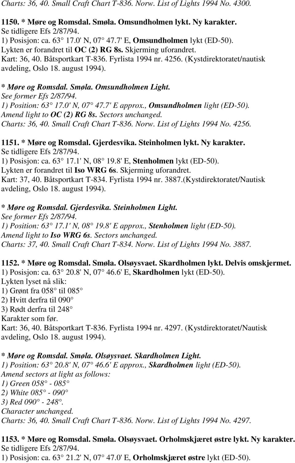 (Kystdirektoratet/nautisk avdeling, Oslo 18. august 1994). * Møre og Romsdal. Smøla. Omsundholmen Light. See former Efs 2/87/94. 1) Position: 63 17.0' N, 07 47.7' E approx.