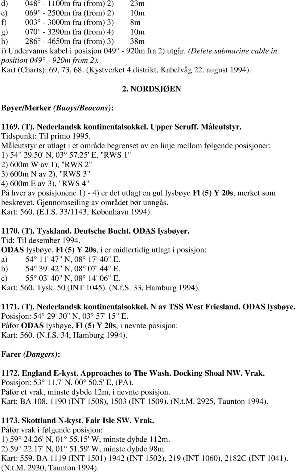 Nederlandsk kontinentalsokkel. Upper Scruff. Måleutstyr. Tidspunkt: Til primo 1995. Måleutstyr er utlagt i et område begrenset av en linje mellom følgende posisjoner: 1) 54 29.50' N, 03 57.