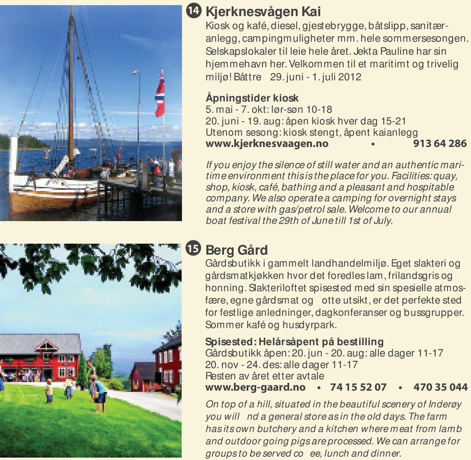 aug: åpen kiosk hver dag 15-21 Utenom sesong: kiosk stengt, åpent kaianlegg www.kjerknesvaagen.