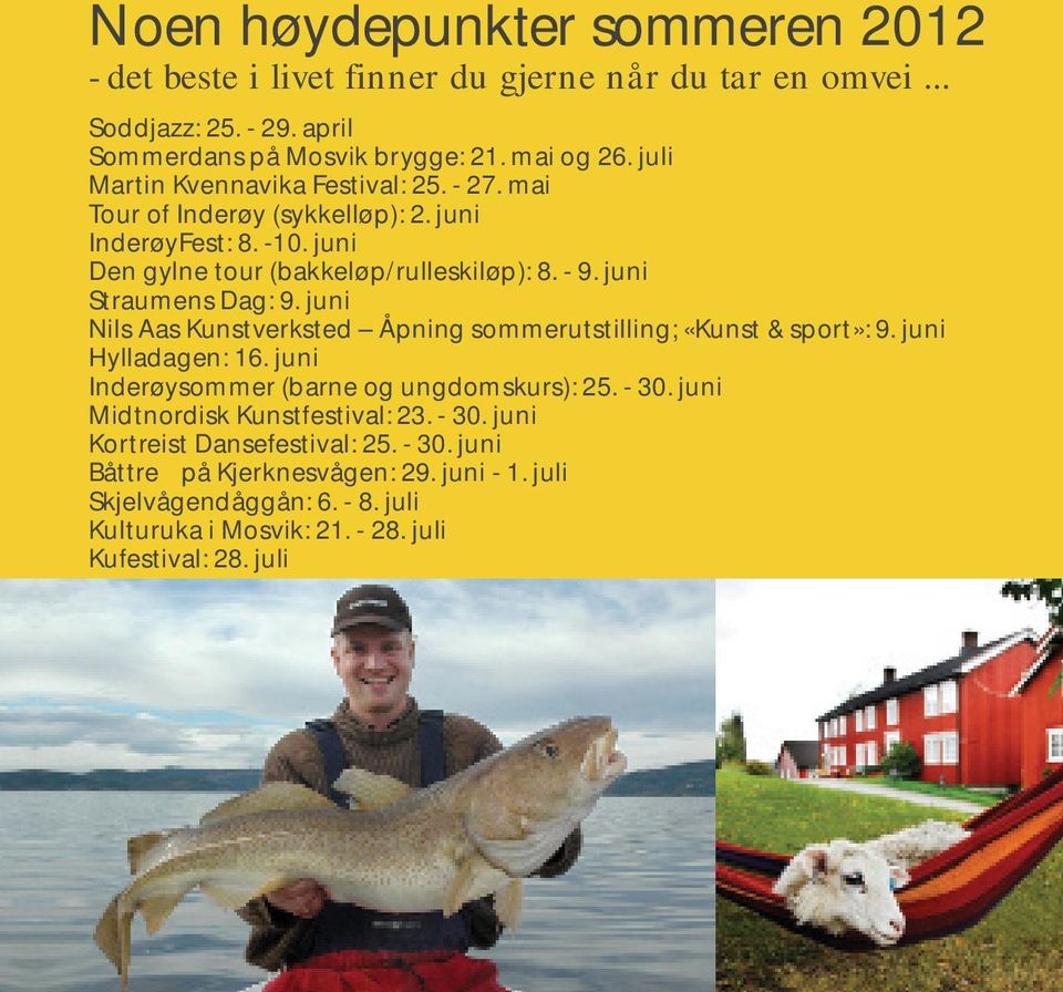 juni Straumens Dag: 9. juni Nils Aas Kunstverksted Åpning sommerutstilling; «Kunst & sport»: 9. juni Hylladagen: 16. juni Inderøysommer (barne og ungdomskurs): 25. - 30.