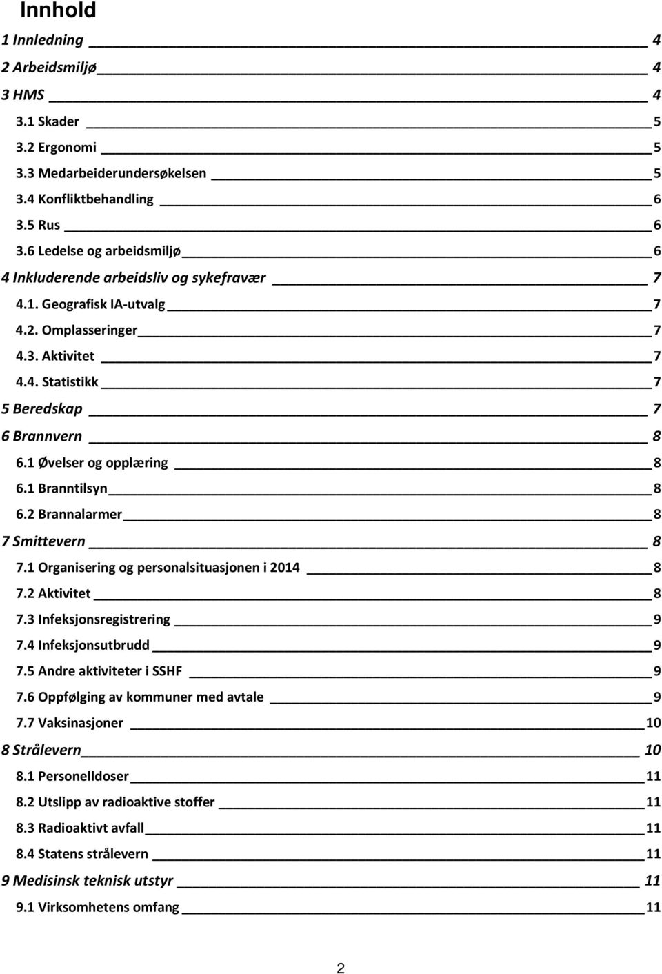 1 Øvelser og opplæring 8 6.1 Branntilsyn 8 6.2 Brannalarmer 8 7 Smittevern 8 7.1 Organisering og personalsituasjonen i 2014 8 7.2 Aktivitet 8 7.3 Infeksjonsregistrering 9 7.4 Infeksjonsutbrudd 9 7.