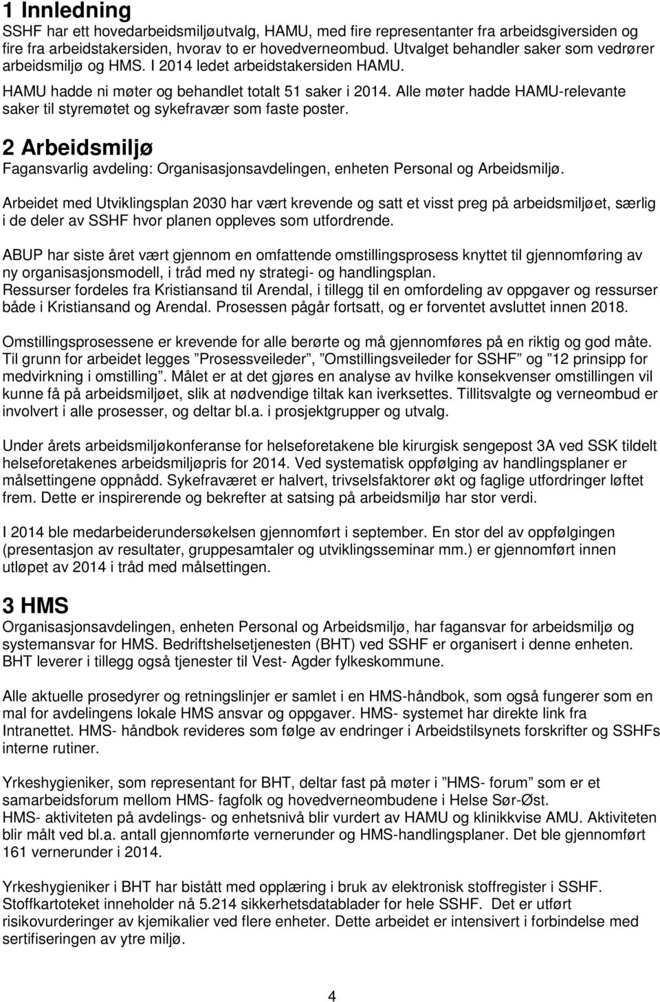 Alle møter hadde HAMU-relevante saker til styremøtet og sykefravær som faste poster. 2 Arbeidsmiljø Fagansvarlig avdeling: Organisasjonsavdelingen, enheten Personal og Arbeidsmiljø.