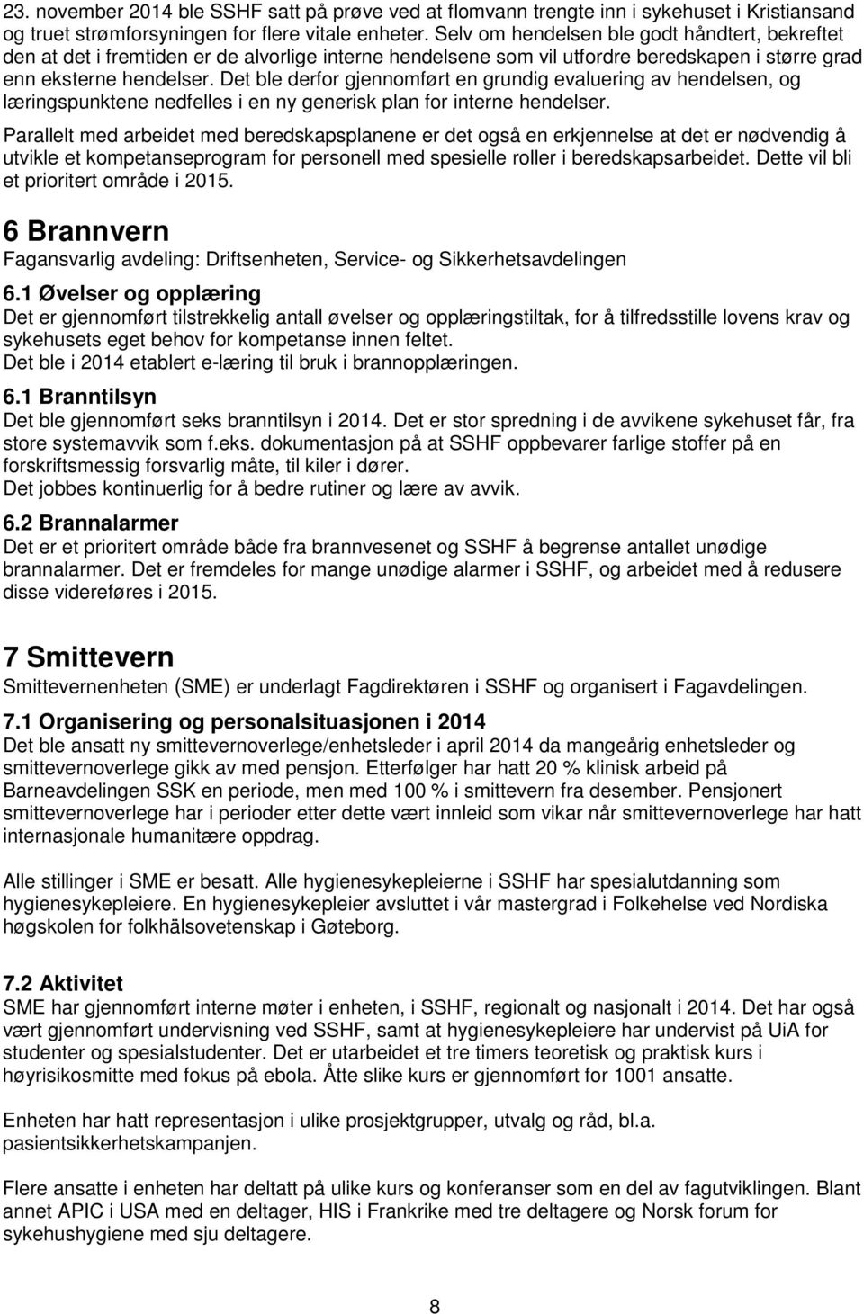 Det ble derfor gjennomført en grundig evaluering av hendelsen, og læringspunktene nedfelles i en ny generisk plan for interne hendelser.