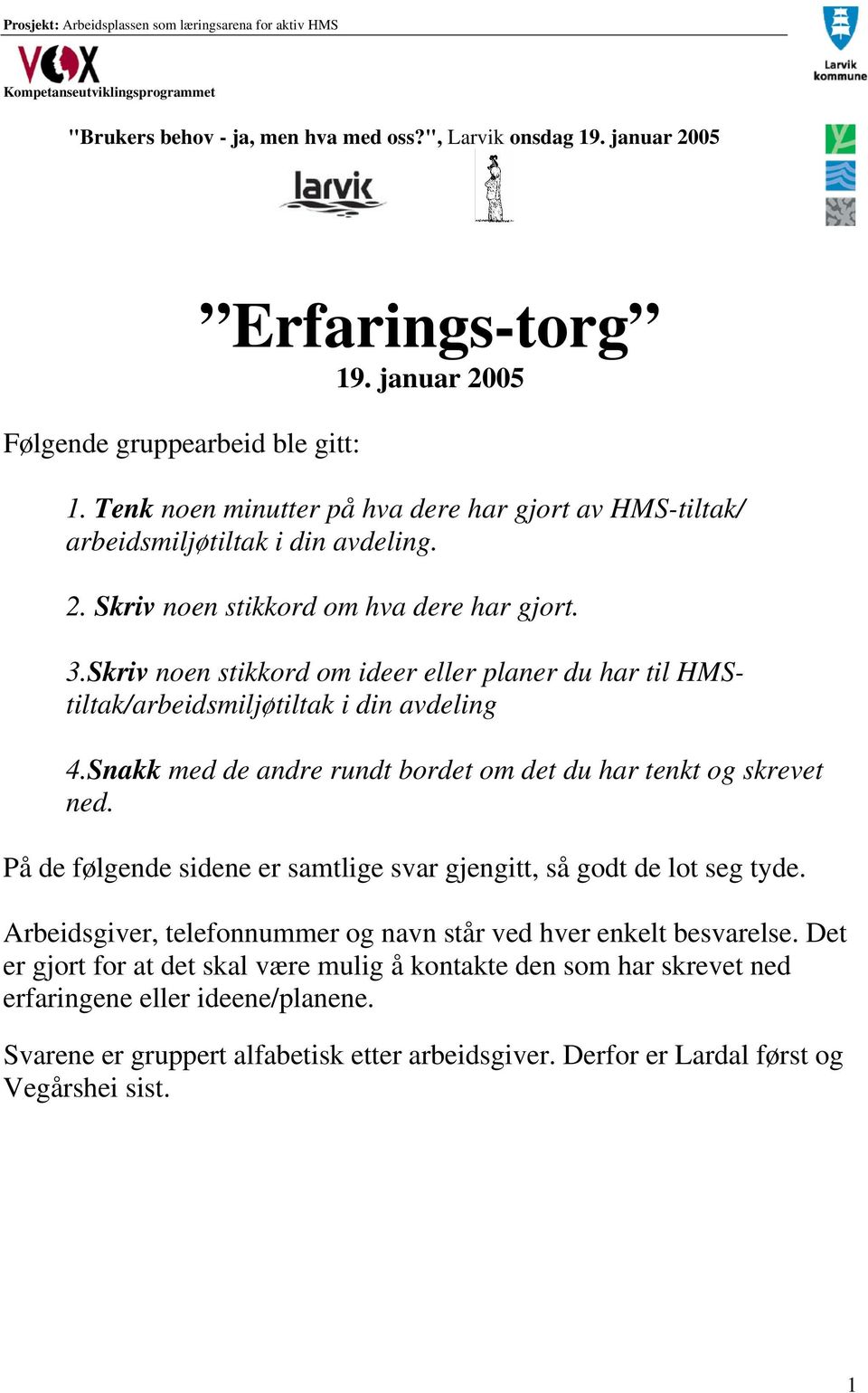 Skriv noen stikkord om ideer eller planer du har til HMStiltak/arbeidsmiljøtiltak i din avdeling 4.Snakk med de andre rundt bordet om det du har tenkt og skrevet ned.