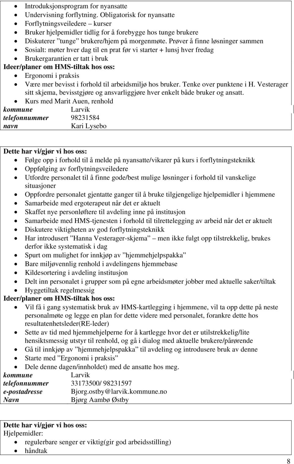 Prøver å finne løsninger sammen Sosialt: møter hver dag til en prat før vi starter + lunsj hver fredag Brukergarantien er tatt i bruk Ergonomi i praksis Være mer bevisst i forhold til arbeidsmiljø