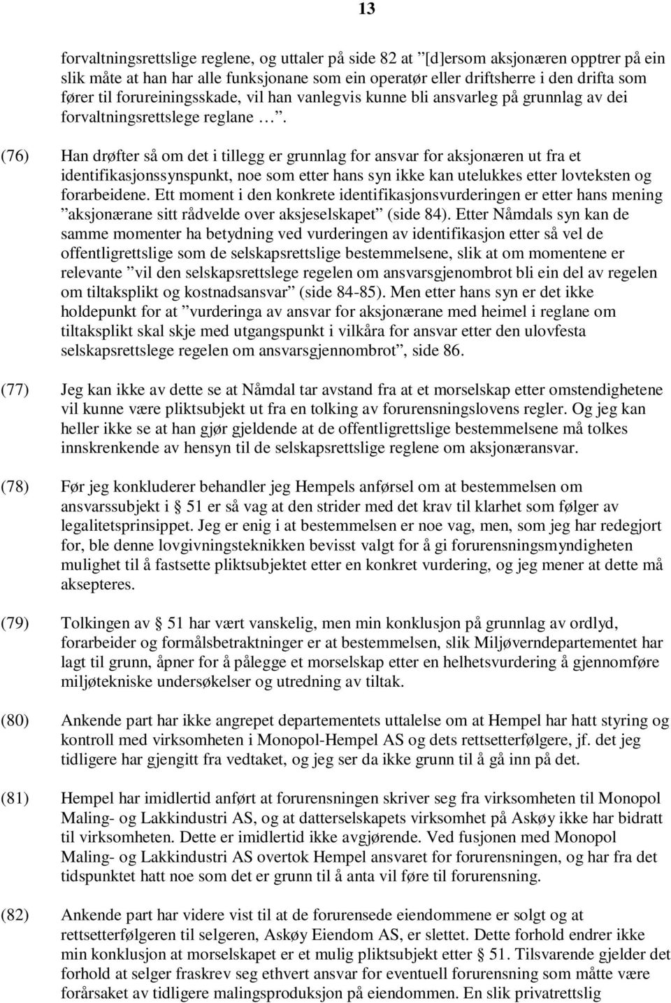 (76) Han drøfter så om det i tillegg er grunnlag for ansvar for aksjonæren ut fra et identifikasjonssynspunkt, noe som etter hans syn ikke kan utelukkes etter lovteksten og forarbeidene.