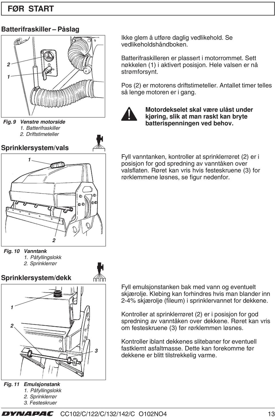 Driftstimeteller Sprinklersystem/vals Motordekselet skal være ulåst under kjøring, slik at man raskt kan bryte batterispenningen ved behov.