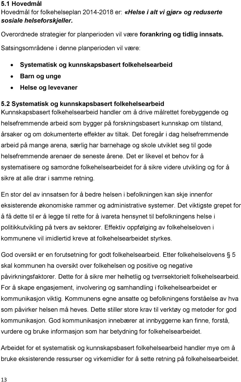 2 Systematisk og kunnskapsbasert folkehelsearbeid Kunnskapsbasert folkehelsearbeid handler om å drive målrettet forebyggende og helsefremmende arbeid som bygger på forskningsbasert kunnskap om