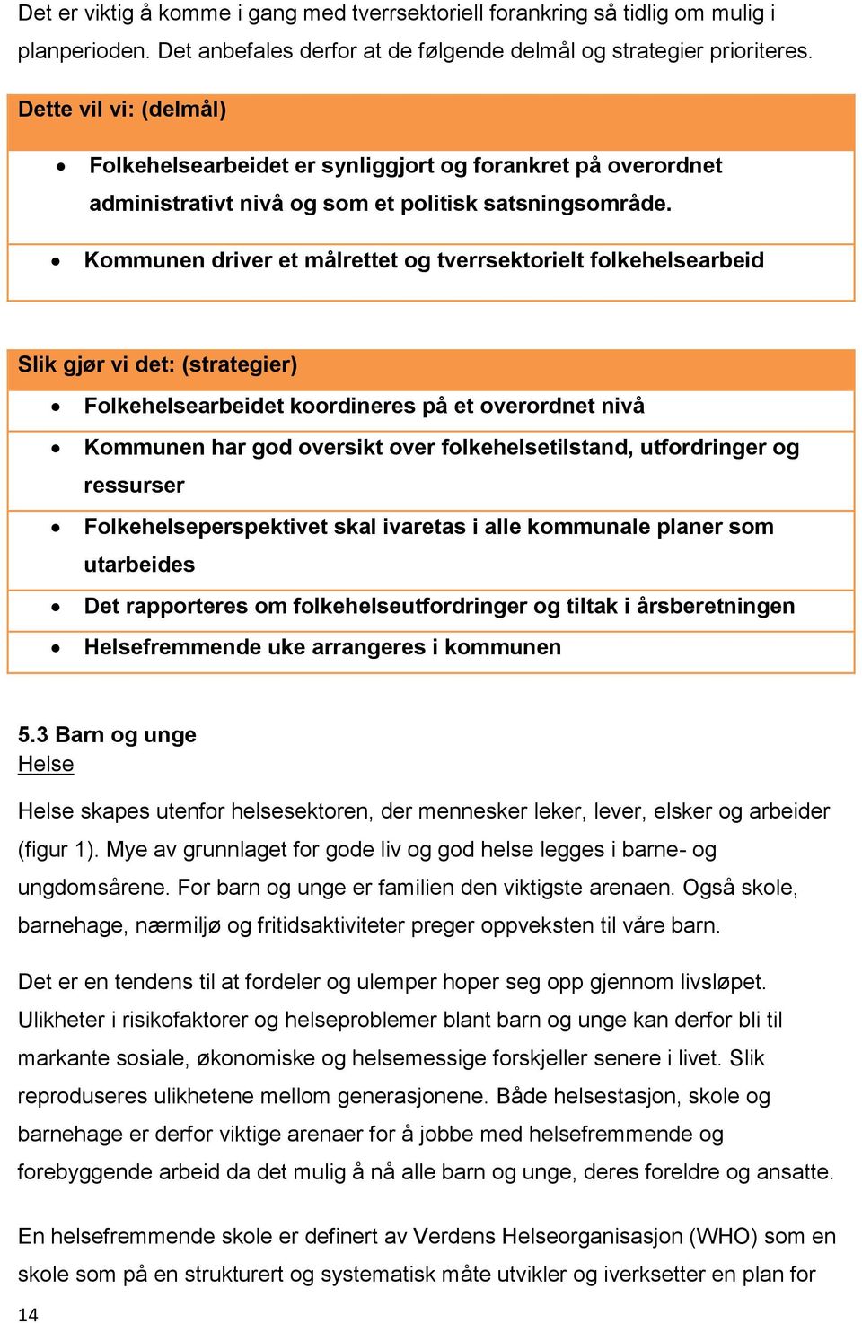 Kommunen driver et målrettet og tverrsektorielt folkehelsearbeid Slik gjør vi det: (strategier) Folkehelsearbeidet koordineres på et overordnet nivå Kommunen har god oversikt over folkehelsetilstand,