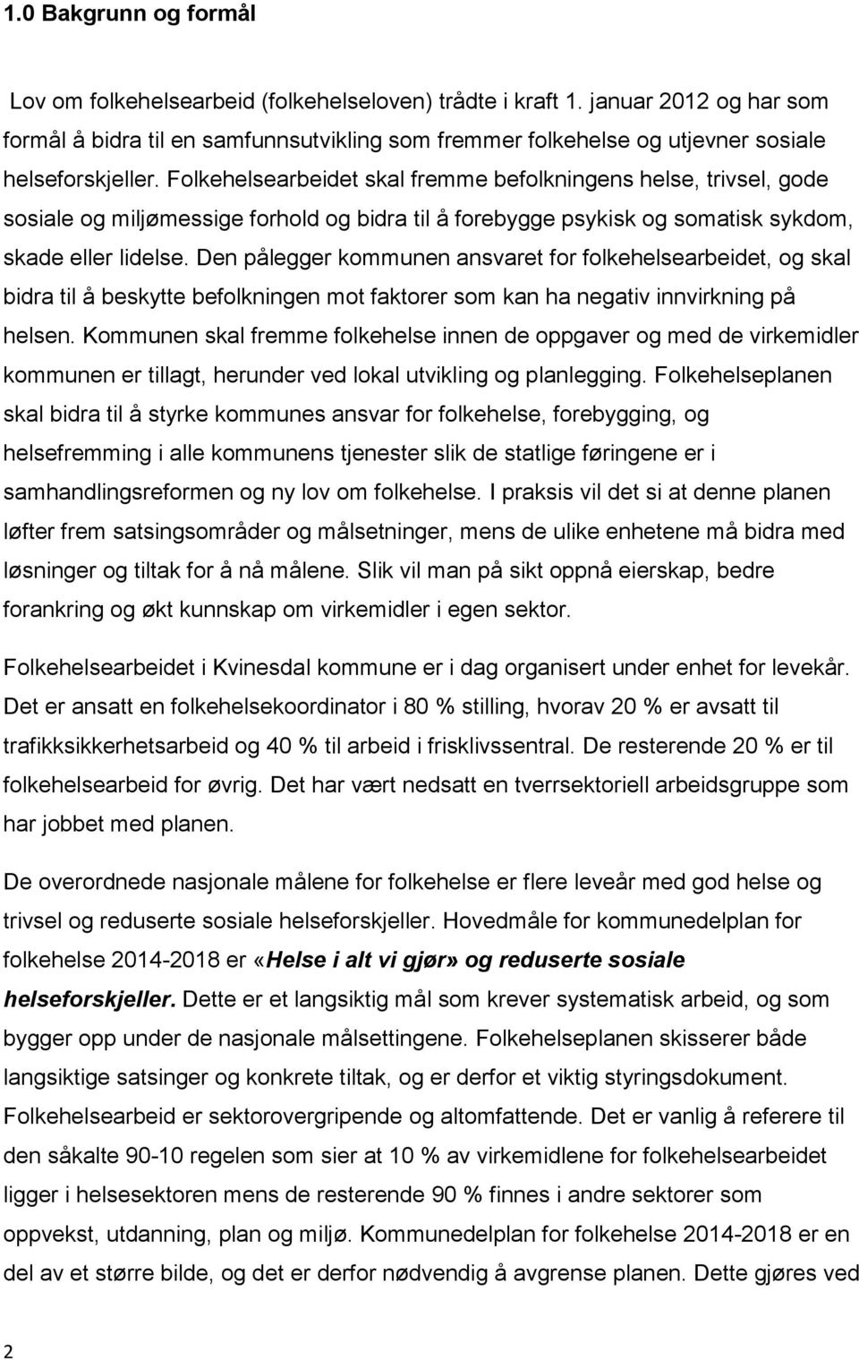 Folkehelsearbeidet skal fremme befolkningens helse, trivsel, gode sosiale og miljømessige forhold og bidra til å forebygge psykisk og somatisk sykdom, skade eller lidelse.