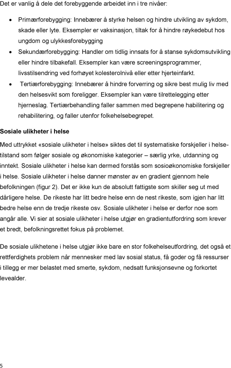 Eksempler kan være screeningsprogrammer, livsstilsendring ved forhøyet kolesterolnivå eller etter hjerteinfarkt.