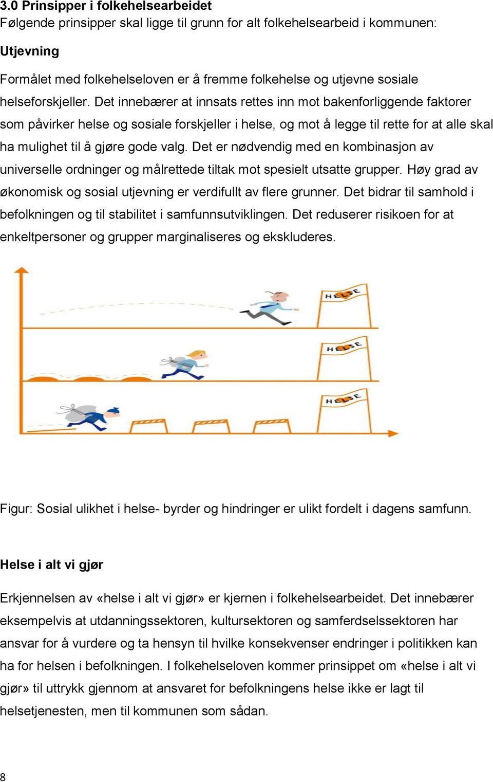 Det innebærer at innsats rettes inn mot bakenforliggende faktorer som påvirker helse og sosiale forskjeller i helse, og mot å legge til rette for at alle skal ha mulighet til å gjøre gode valg.