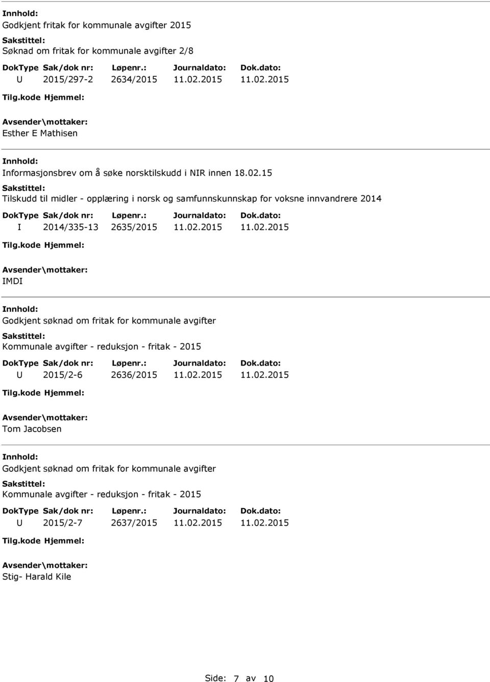 15 Tilskudd til midler - opplæring i norsk og samfunnskunnskap for voksne innvandrere 2014 2014/335-13 2635/2015 MD Godkjent søknad om fritak