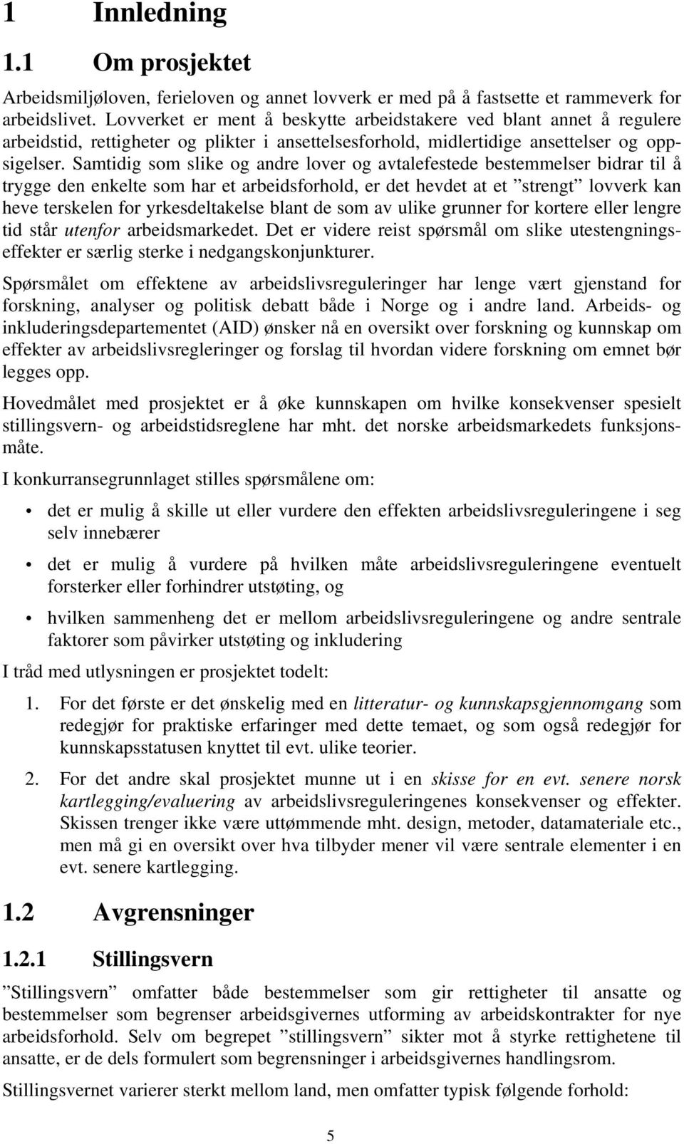 Samtidig som slike og andre lover og avtalefestede bestemmelser bidrar til å trygge den enkelte som har et arbeidsforhold, er det hevdet at et strengt lovverk kan heve terskelen for yrkesdeltakelse