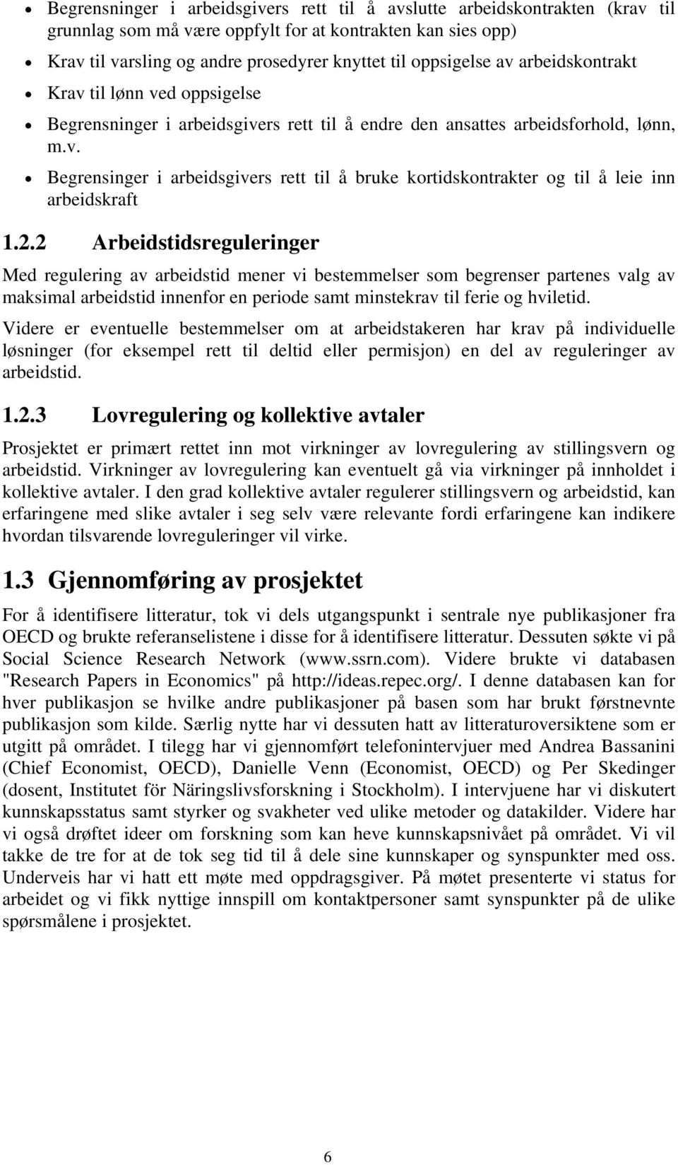 2.2 Arbeidstidsreguleringer Med regulering av arbeidstid mener vi bestemmelser som begrenser partenes valg av maksimal arbeidstid innenfor en periode samt minstekrav til ferie og hviletid.