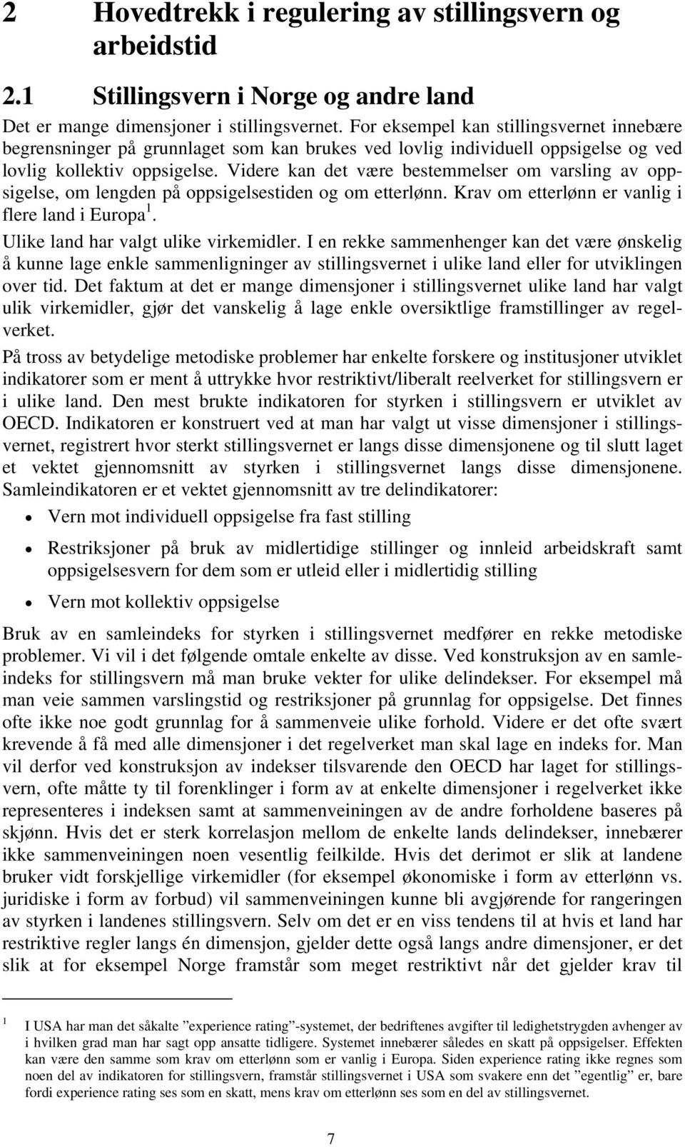 Videre kan det være bestemmelser om varsling av oppsigelse, om lengden på oppsigelsestiden og om etterlønn. Krav om etterlønn er vanlig i flere land i Europa 1. Ulike land har valgt ulike virkemidler.