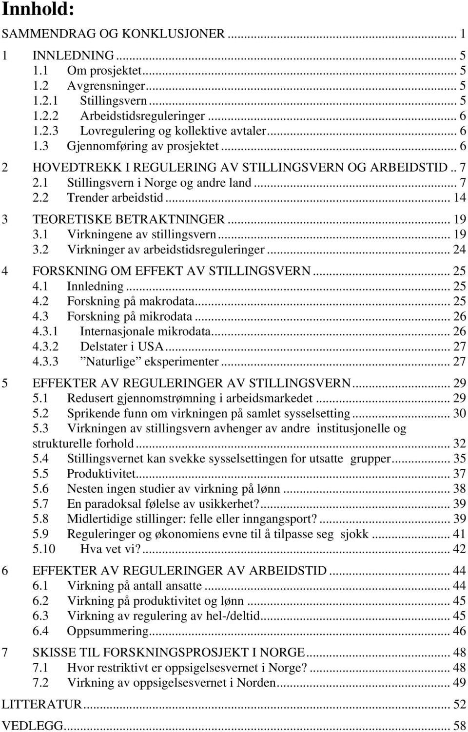 .. 14 3 TEORETISKE BETRAKTNINGER... 19 3.1 Virkningene av stillingsvern... 19 3.2 Virkninger av arbeidstidsreguleringer... 24 4 FORSKNING OM EFFEKT AV STILLINGSVERN... 25 4.1 Innledning... 25 4.2 Forskning på makrodata.