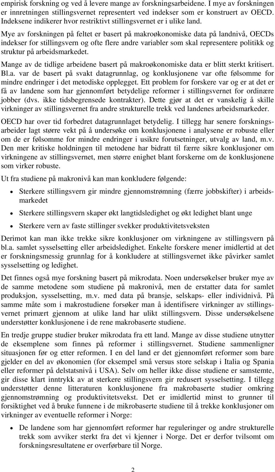 Mye av forskningen på feltet er basert på makroøkonomiske data på landnivå, OECDs indekser for stillingsvern og ofte flere andre variabler som skal representere politikk og struktur på