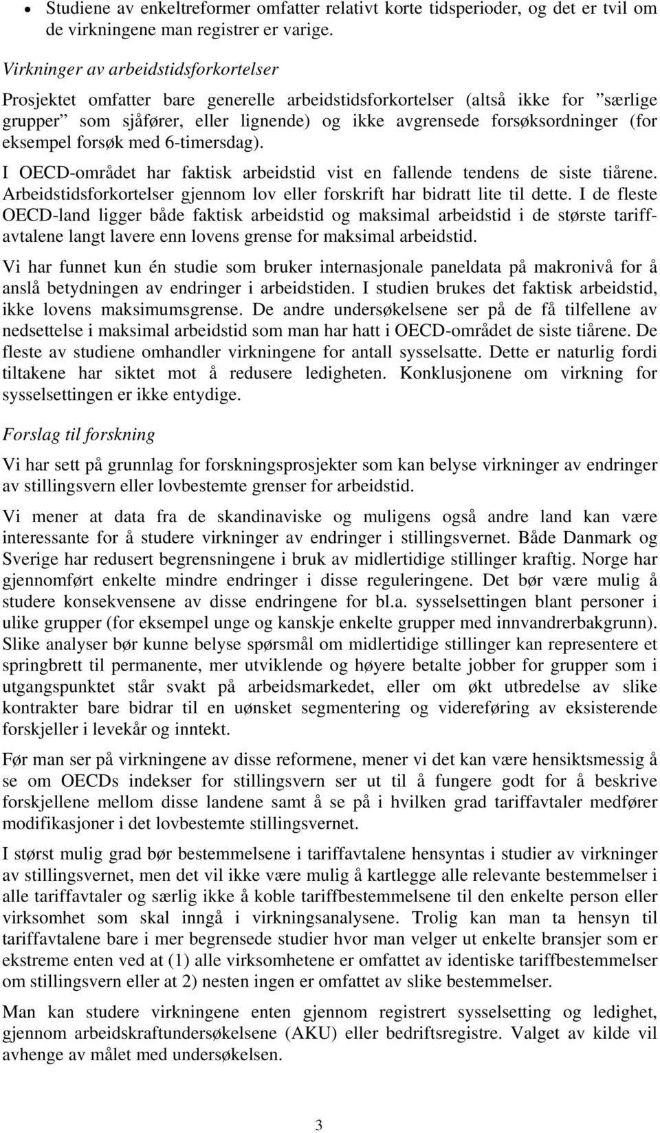 eksempel forsøk med 6-timersdag). I OECD-området har faktisk arbeidstid vist en fallende tendens de siste tiårene. Arbeidstidsforkortelser gjennom lov eller forskrift har bidratt lite til dette.