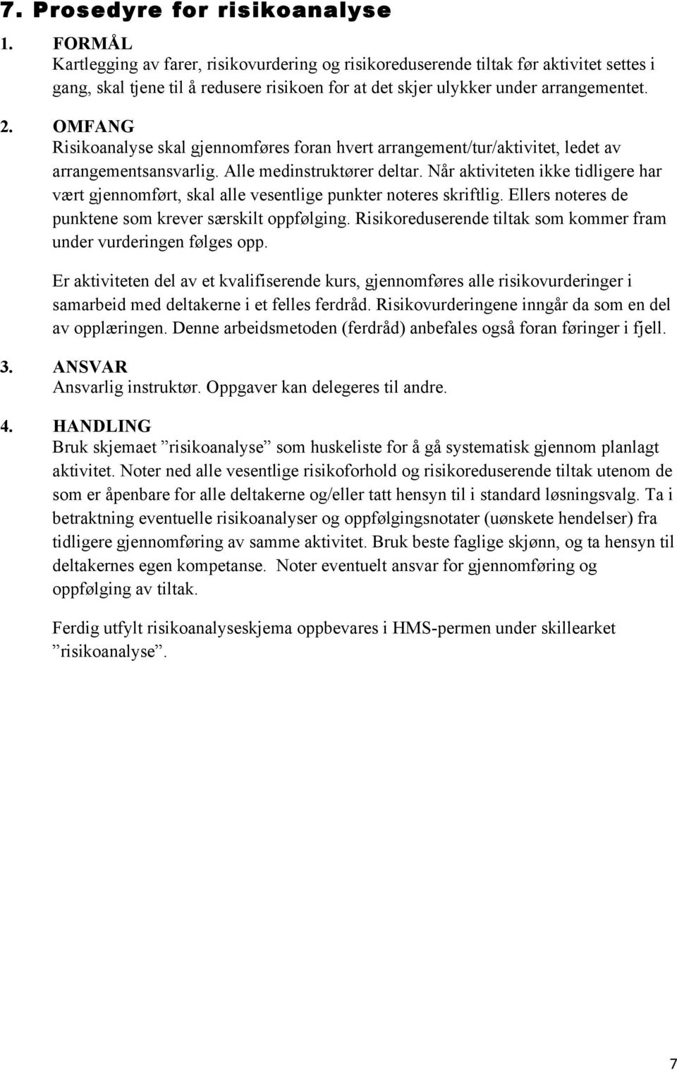 OMFANG Risikoanalyse skal gjennomføres foran hvert arrangement/tur/aktivitet, ledet av arrangementsansvarlig. Alle medinstruktører deltar.