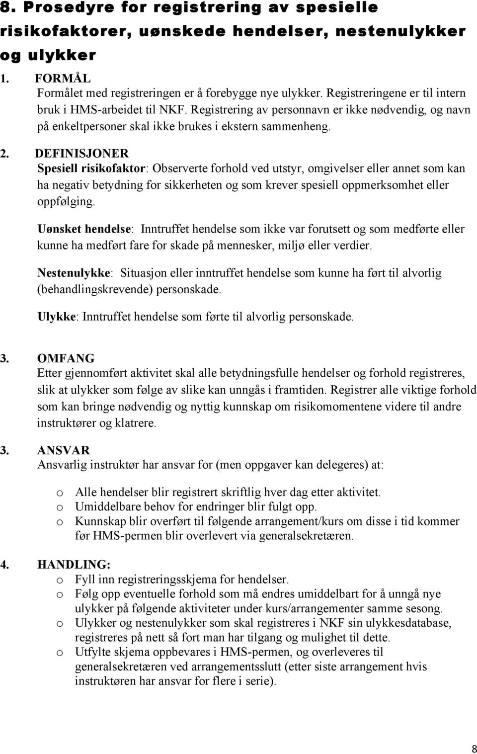 DEFINISJONER Spesiell risikofaktor: Observerte forhold ved utstyr, omgivelser eller annet som kan ha negativ betydning for sikkerheten og som krever spesiell oppmerksomhet eller oppfølging.