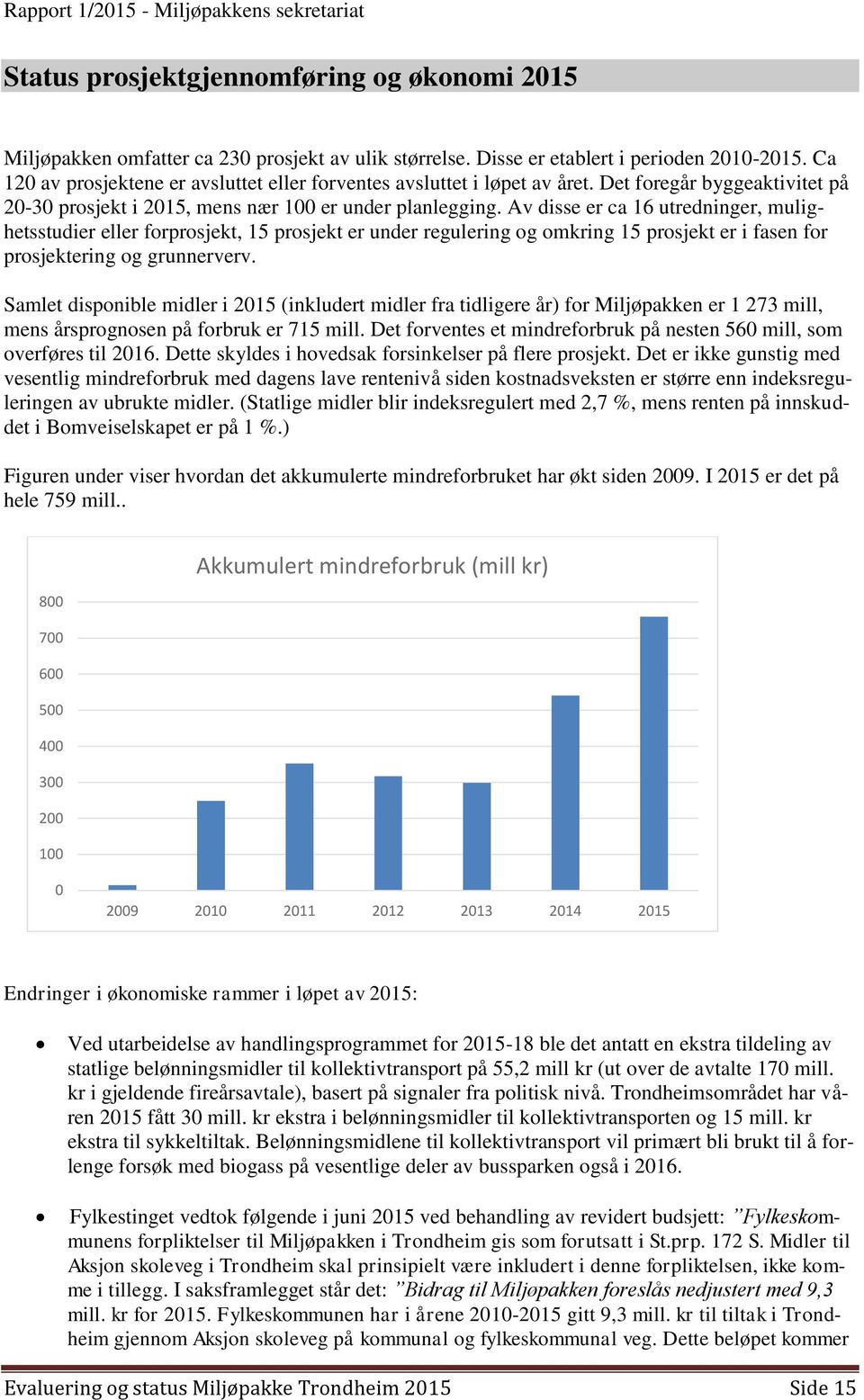 Av disse er ca 16 utredninger, mulighetsstudier eller forprosjekt, 15 prosjekt er under regulering og omkring 15 prosjekt er i fasen for prosjektering og grunnerverv.