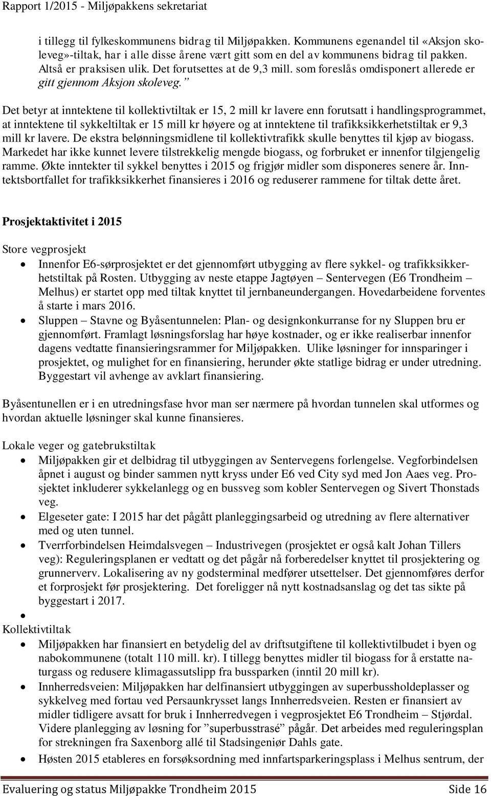 Det betyr at inntektene til kollektivtiltak er 15, 2 mill kr lavere enn forutsatt i handlingsprogrammet, at inntektene til sykkeltiltak er 15 mill kr høyere og at inntektene til