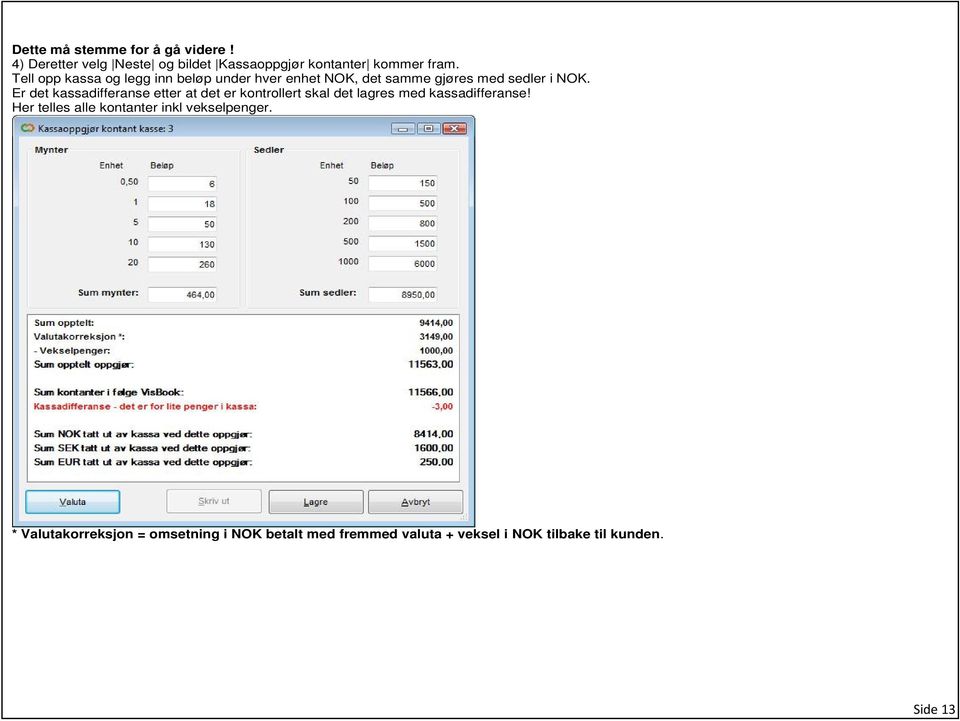Er det kassadifferanse etter at det er kontrollert skal det lagres med kassadifferanse!