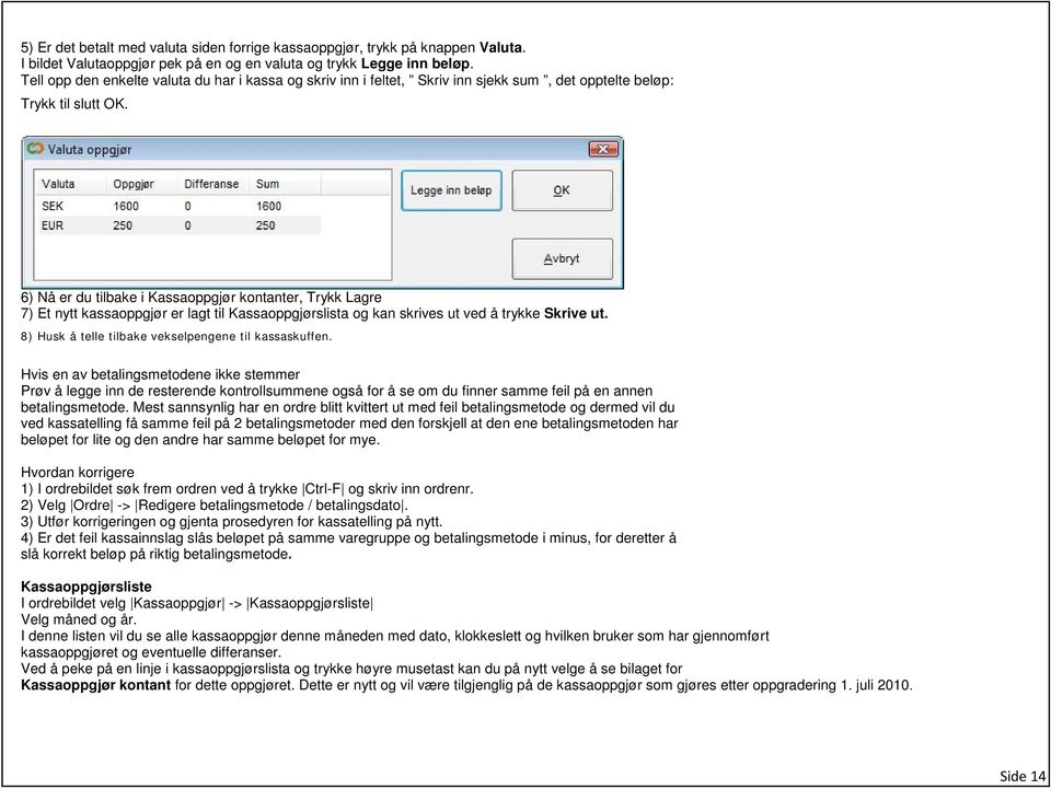 6) Nå er du tilbake i Kassaoppgjør kontanter, Trykk Lagre 7) Et nytt kassaoppgjør er lagt til Kassaoppgjørslista og kan skrives ut ved å trykke Skrive ut.