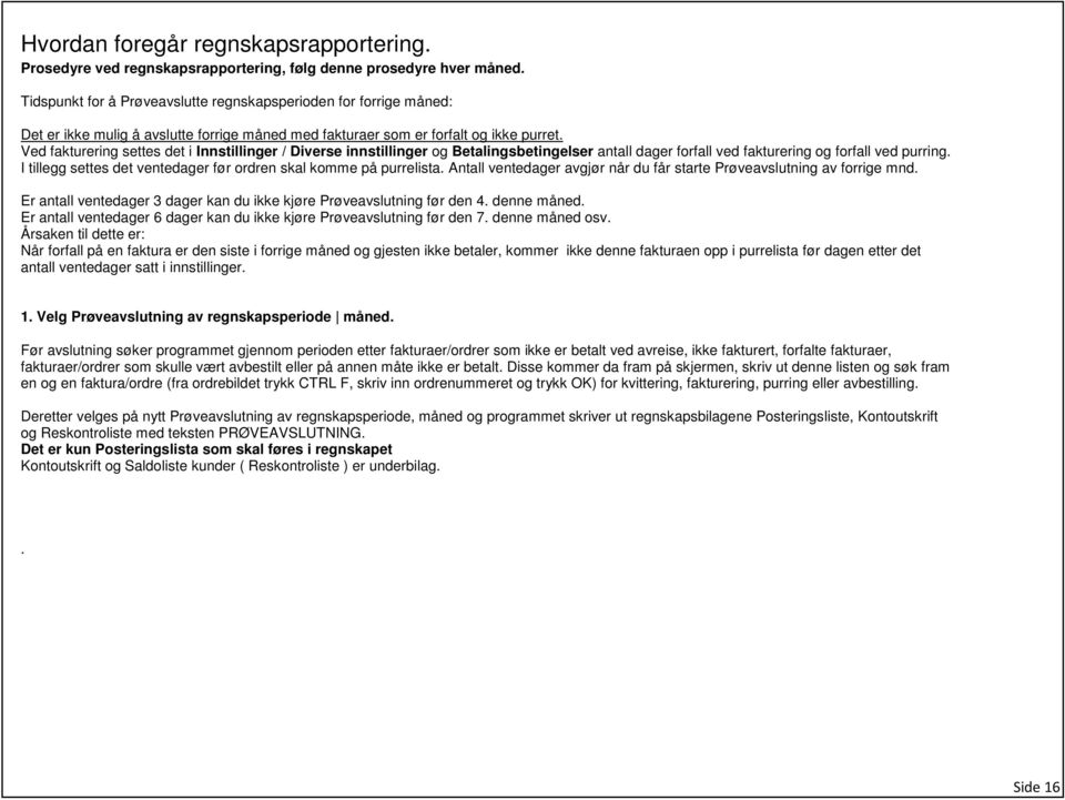 Ved fakturering settes det i Innstillinger / Diverse innstillinger og Betalingsbetingelser antall dager forfall ved fakturering og forfall ved purring.