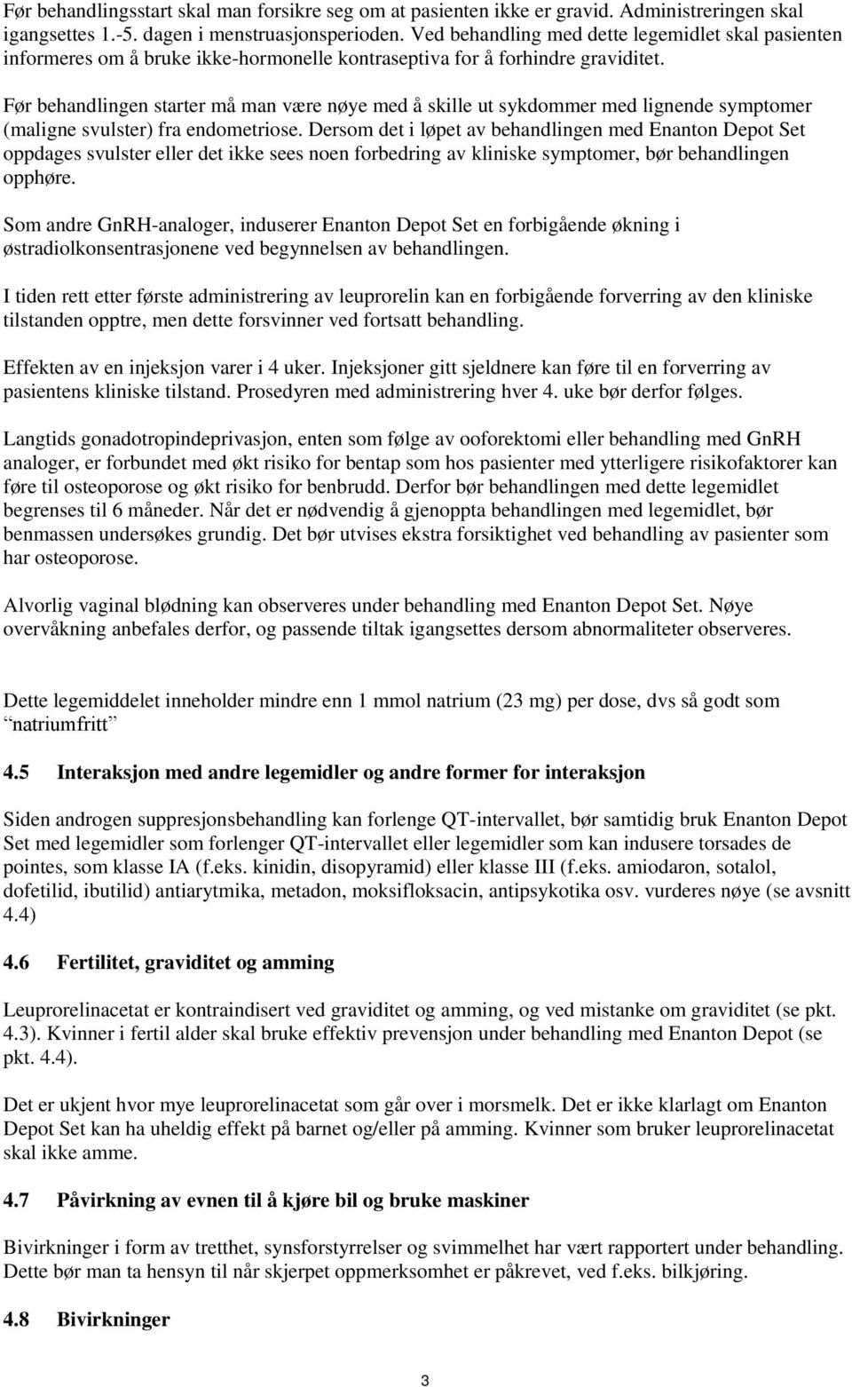 Før behandlingen starter må man være nøye med å skille ut med lignende symptomer (maligne svulster) fra endometriose.