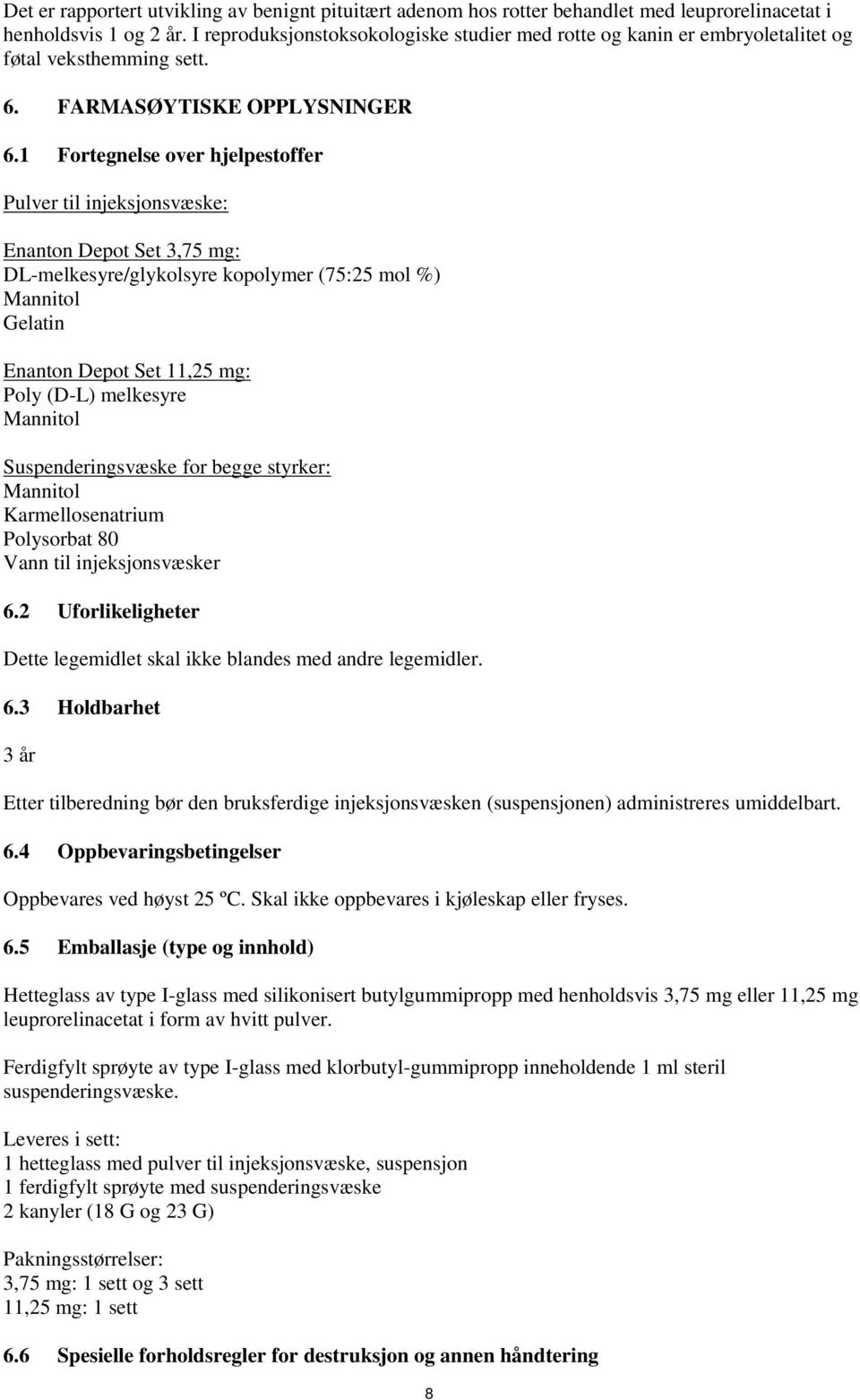 1 Fortegnelse over hjelpestoffer Pulver til injeksjonsvæske: Enanton Depot Set 3,75 mg: DL-melkesyre/glykolsyre kopolymer (75:25 mol %) Mannitol Gelatin Enanton Depot Set 11,25 mg: Poly (D-L)