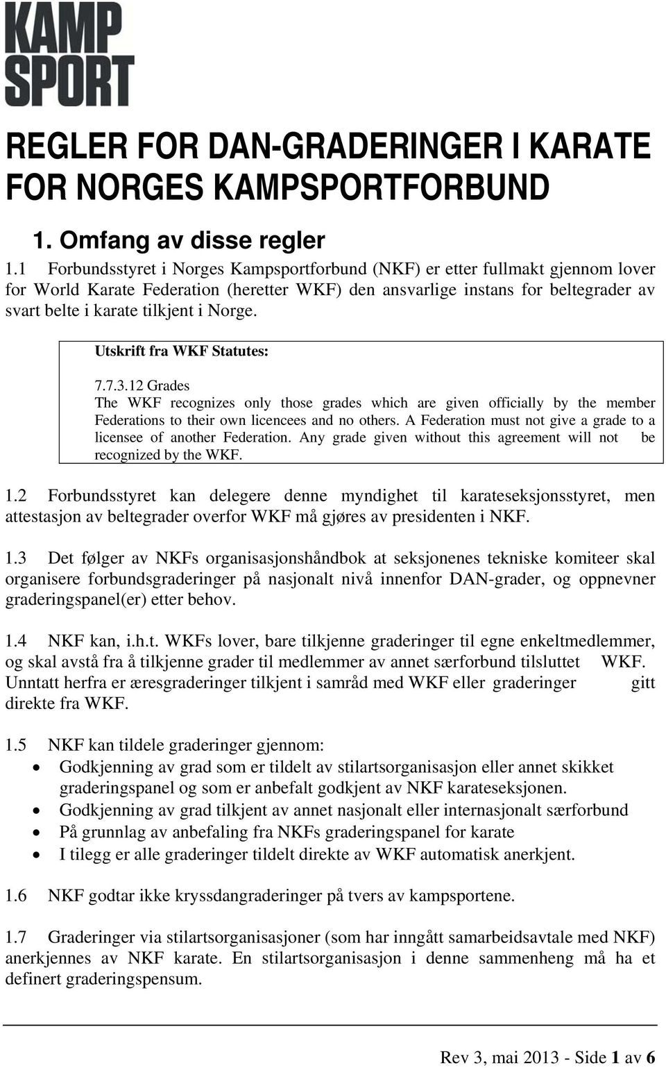 Norge. Utskrift fra WKF Statutes: 7.7.3.12 Grades The WKF recognizes only those grades which are given officially by the member Federations to their own licencees and no others.