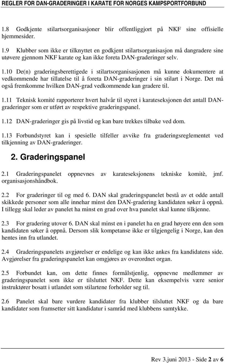 10 De(n) graderingsberettigede i stilartsorganisasjonen må kunne dokumentere at vedkommende har tillatelse til å foreta DAN-graderinger i sin stilart i Norge.