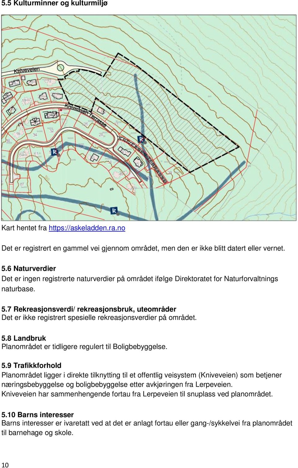 7 Rekreasjonsverdi/ rekreasjonsbruk, uteområder Det er ikke registrert spesielle rekreasjonsverdier på området. 5.