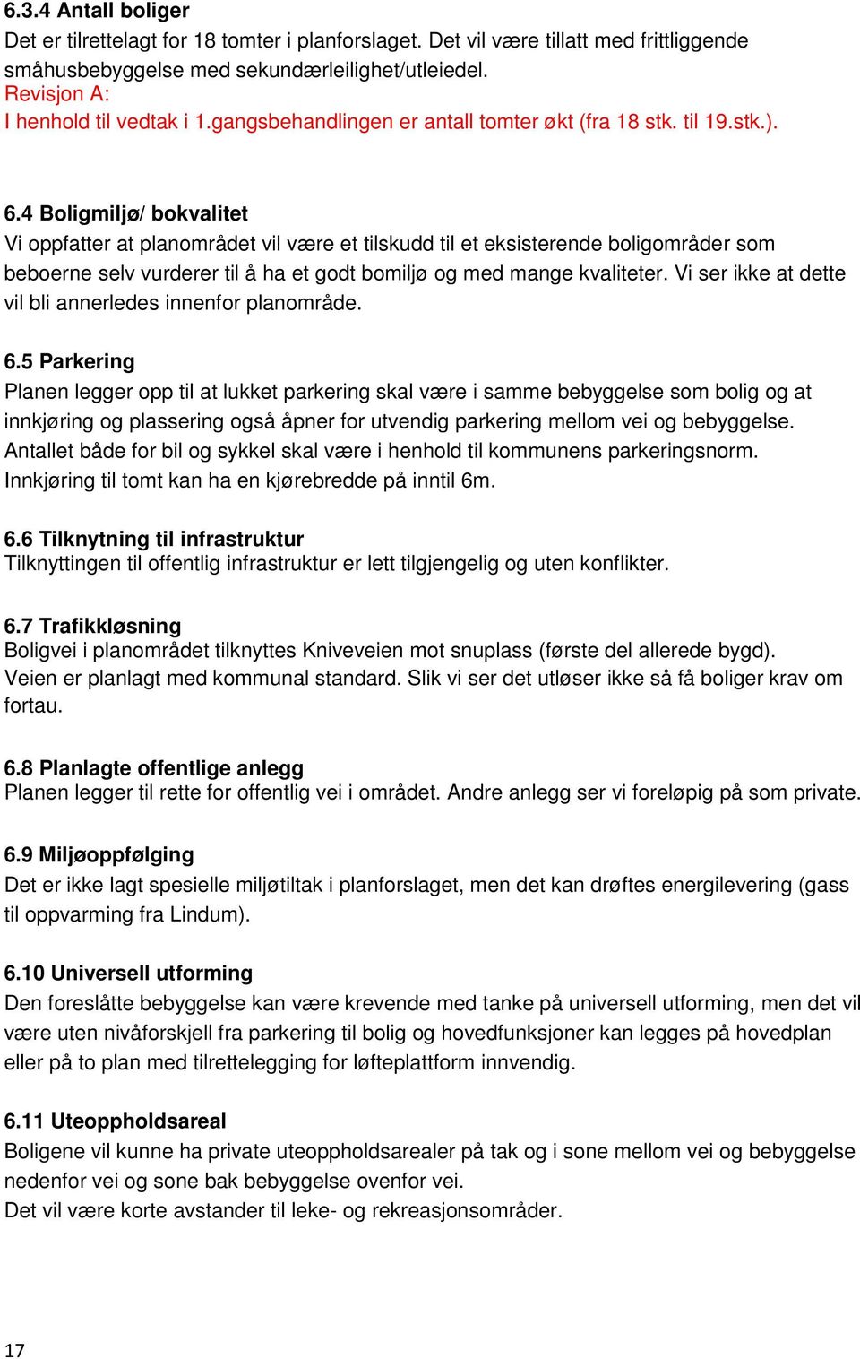 4 Boligmiljø/ bokvalitet Vi oppfatter at planområdet vil være et tilskudd til et eksisterende boligområder som beboerne selv vurderer til å ha et godt bomiljø og med mange kvaliteter.