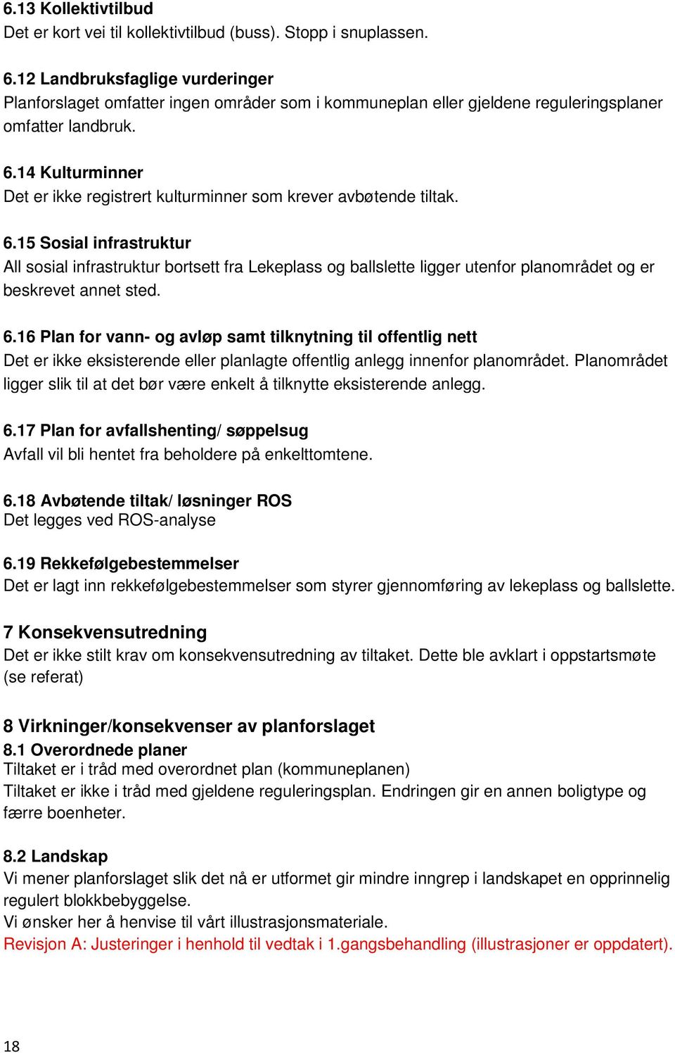 14 Kulturminner Det er ikke registrert kulturminner som krever avbøtende tiltak. 6.