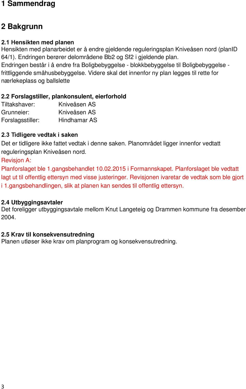 Videre skal det innenfor ny plan legges til rette for nærlekeplass og ballslette 2.