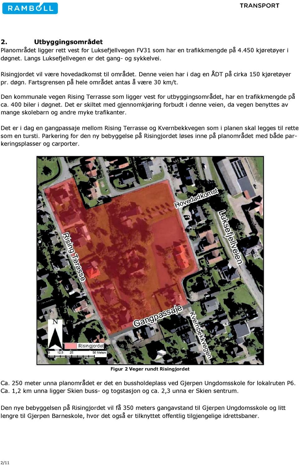 Den kommunale vegen Rising Terrasse som ligger vest for utbyggingsområdet, har en trafikkmeng de på ca. 400 biler i døgnet.